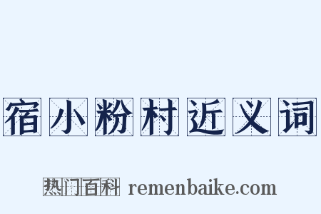 宿小粉村近义词是什么意思的图片